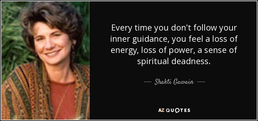 quote-every-time-you-don-t-follow-your-inner-guidance-you-feel-a-loss-of-energy-loss-of-power-shakti-gawain-10-77-56
